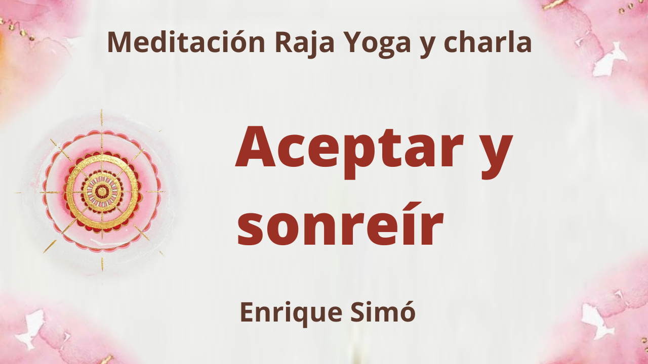 Meditación Raja Yoga y charla:  Aceptar y sonreír (23 Julio 2021) On-line desde Madrid