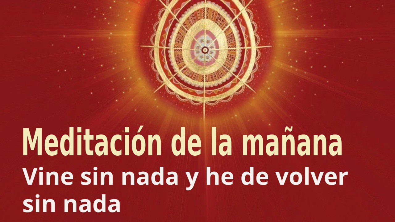 Meditación de la mañana:  Vine sin nada y he de volver sin nada, con José María Barrero (13 Mayo 2023)