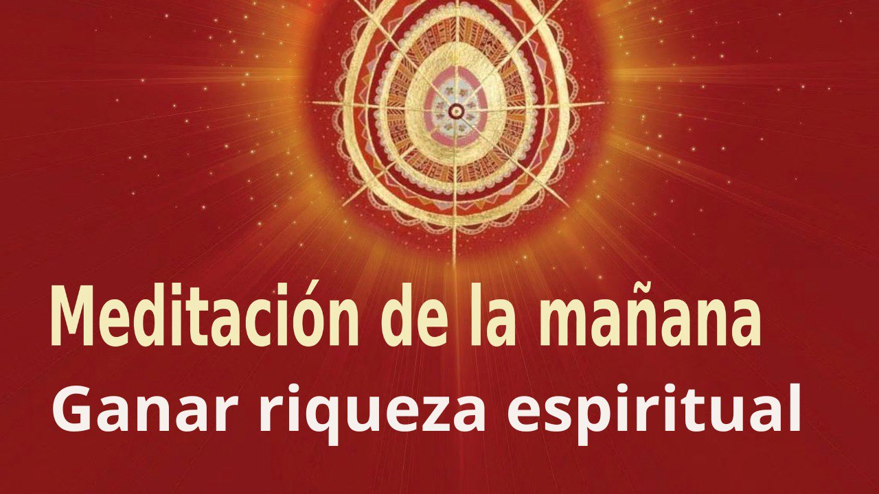 Meditación de la mañana: Ganar riqueza espiritual, con María Moreno (25 Mayo 2023)