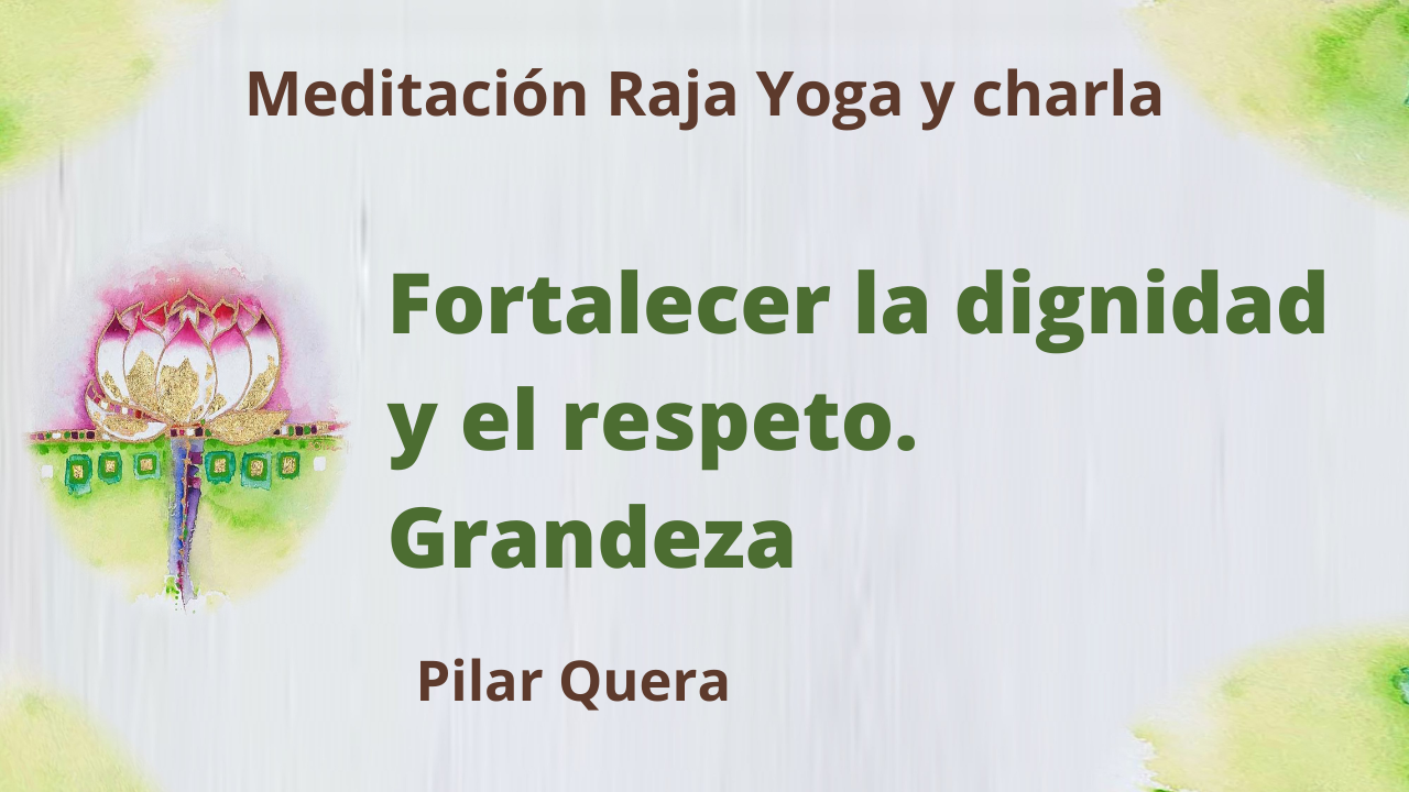 Meditación Raja Yoga y charla: Fortalecer la dignidad y el respeto. Grandeza (29 Enero 2021) On-line desde Barcelona