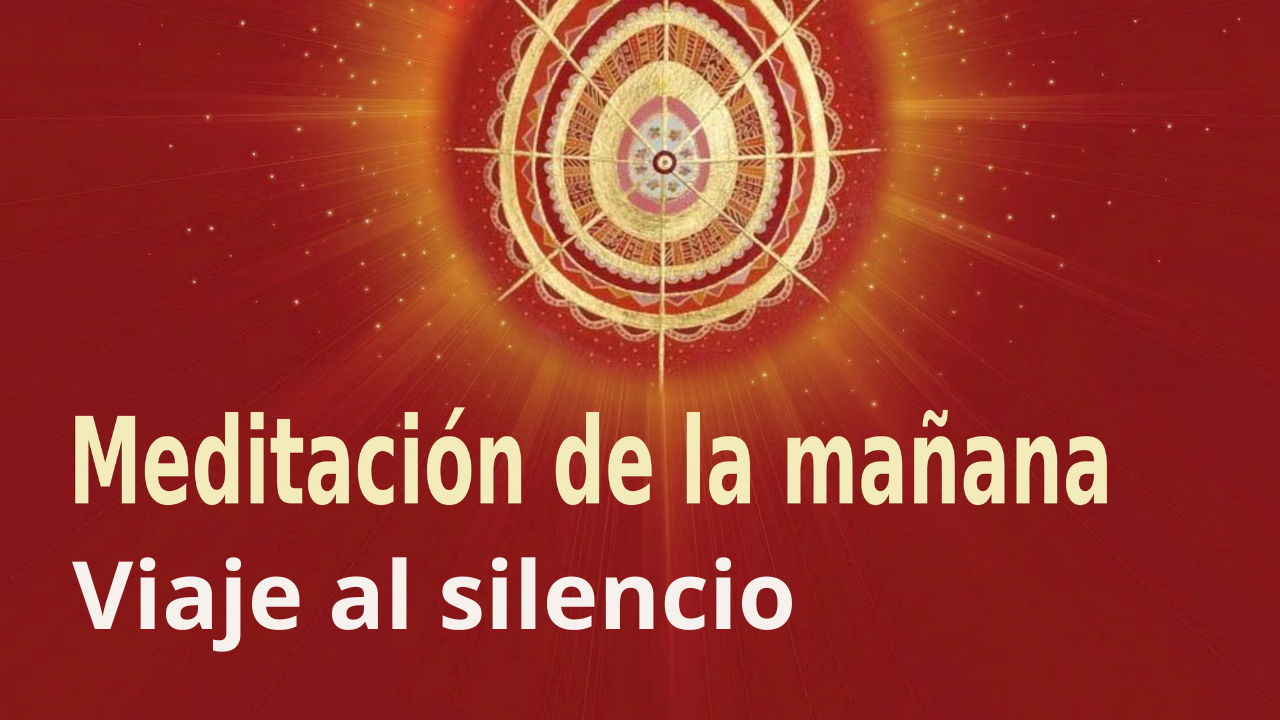 Meditación Raja Yoga de la mañana: Viaje al silencio (14 Junio 2021)