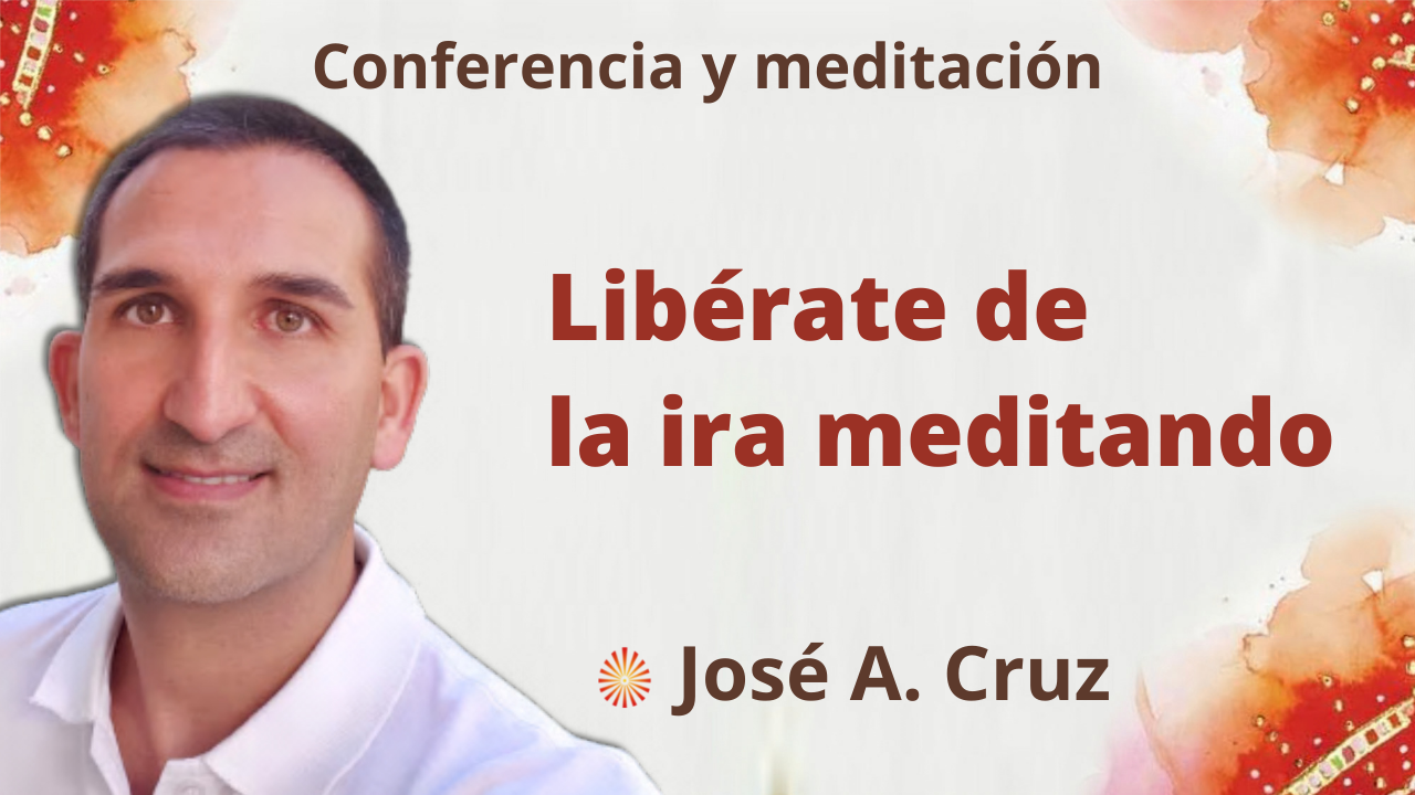 20 Octubre 2021 Meditación y conferencia: Libérate de la ira meditando