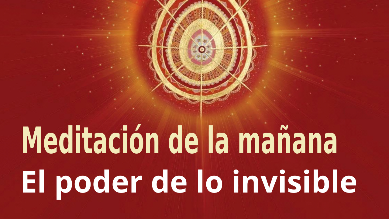 Meditación de la mañana Raja Yoga: El poder de lo invisible (12 Febrero 2021)