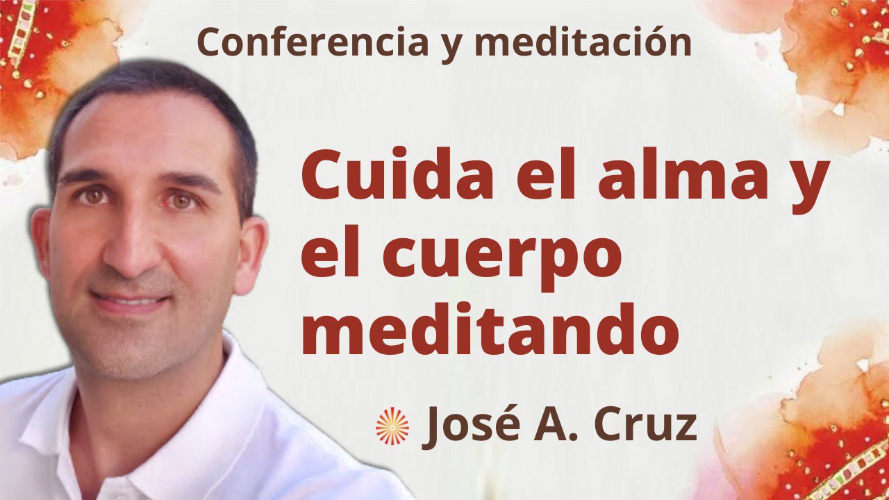 8 Abril 2022 Meditación y conferencia:  Cuida el alma y el cuerpo meditando