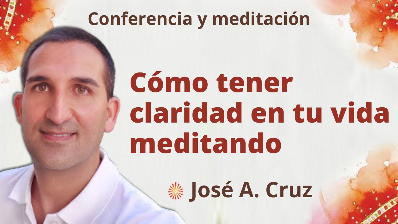 21 Julio 2022 Meditación y conferencia: Cómo tener claridad  en tu vida meditando