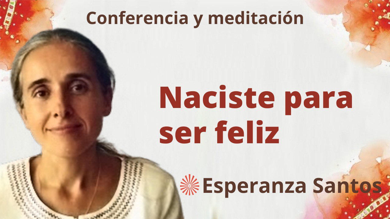 26 Abril 2023  Meditación y conferencia:  Naciste para ser feliz