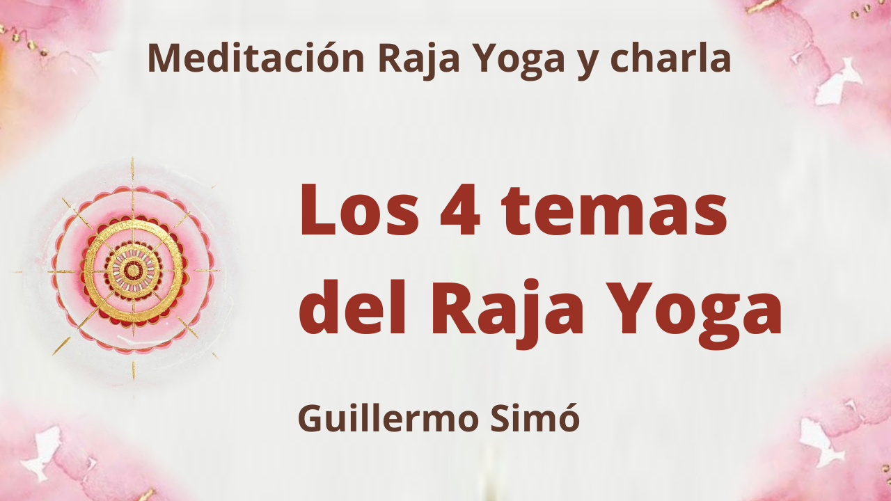 27 Julio 2021  Meditación Raja Yoga y charla: Los 4 temas del Raja Yoga