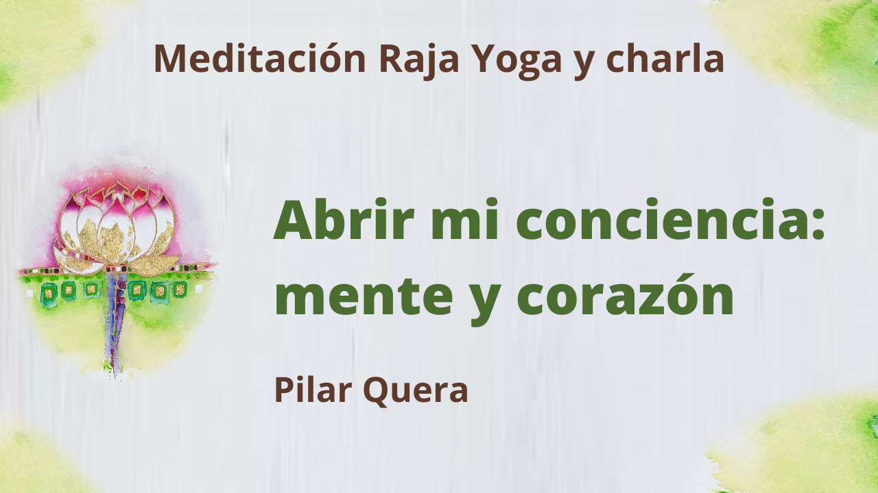 30 Abril 2021  Meditación Raja Yoga y charla:  Abrir mi conciencia mente y corazón