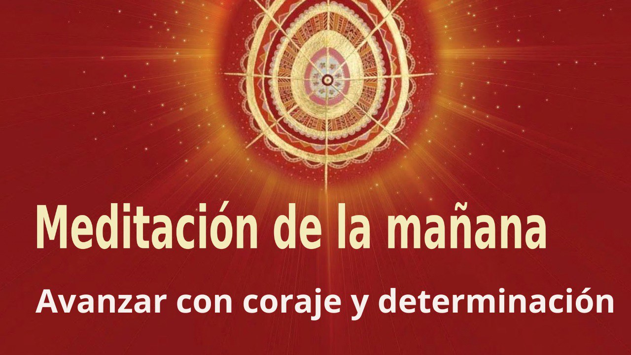 Meditación de la mañana:  Avanzar con coraje y determinación , por Guillermo Simó (27 Septiembre 2022)