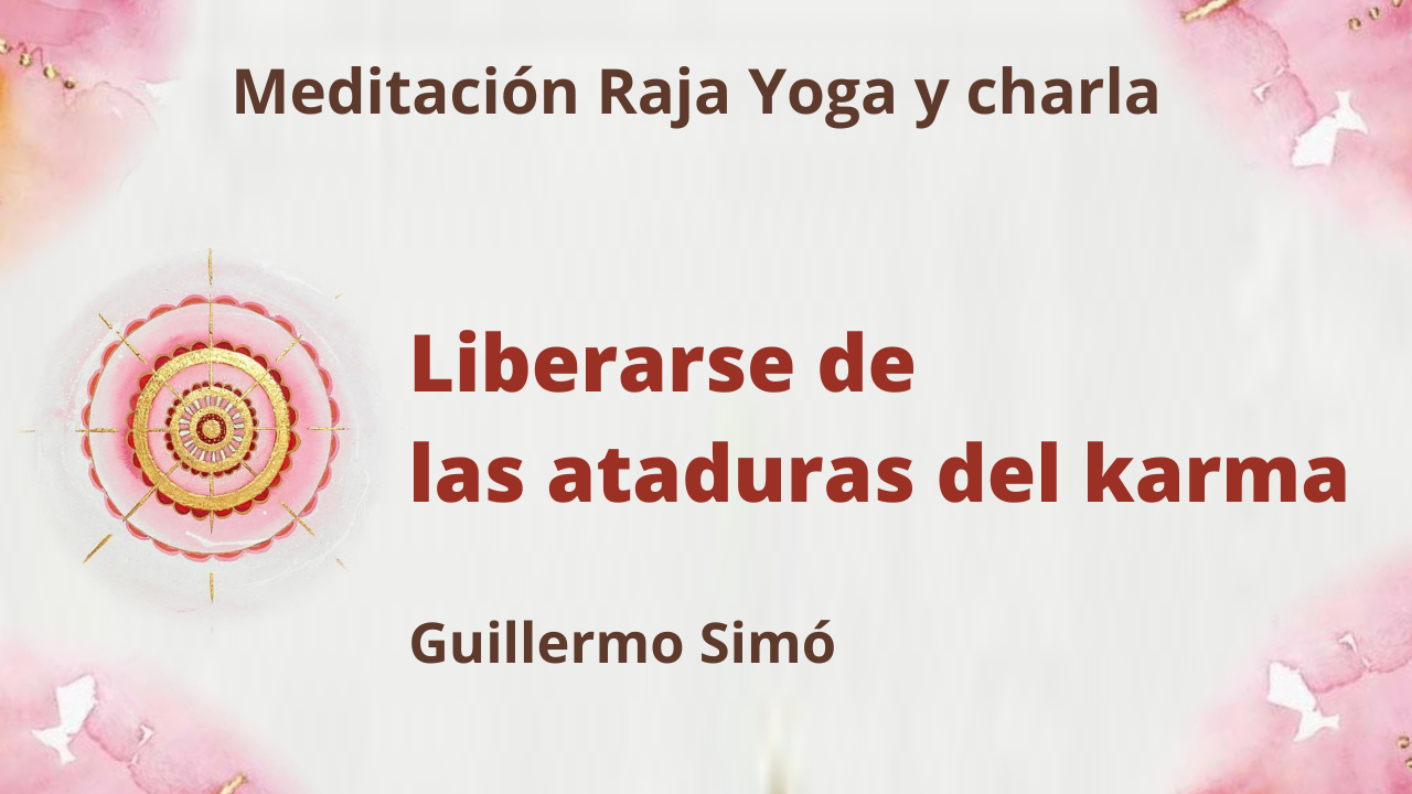 29 Junio 2021  Meditación Raja Yoga y charla: Liberarse de las ataduras del karma