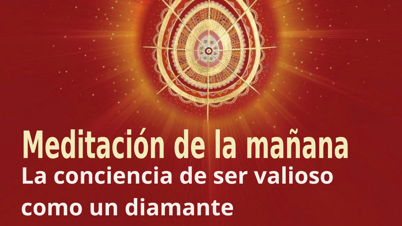 Meditación de la mañana Raja Yoga: La conciencia de ser valioso como un diamante (5 Agosto 2021)