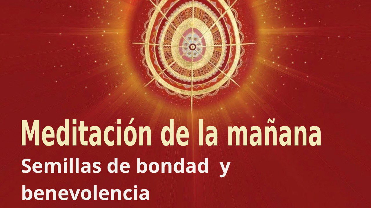 Meditación de la mañana: Semillas de bondad  y benevolencia, con Elizabeth Gayán (22 Marzo 2023)