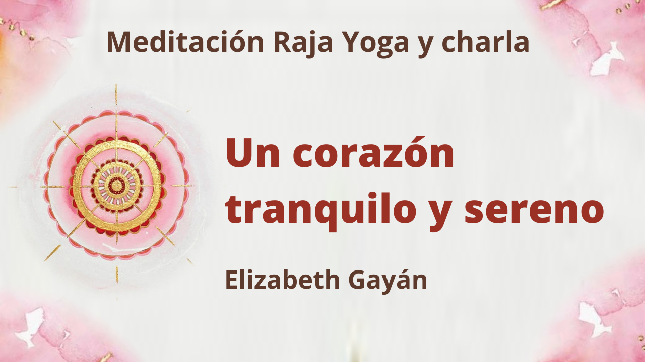 16 Enero 2021  Meditación Raja Yoga y charla: Un corazón tranquilo y sereno