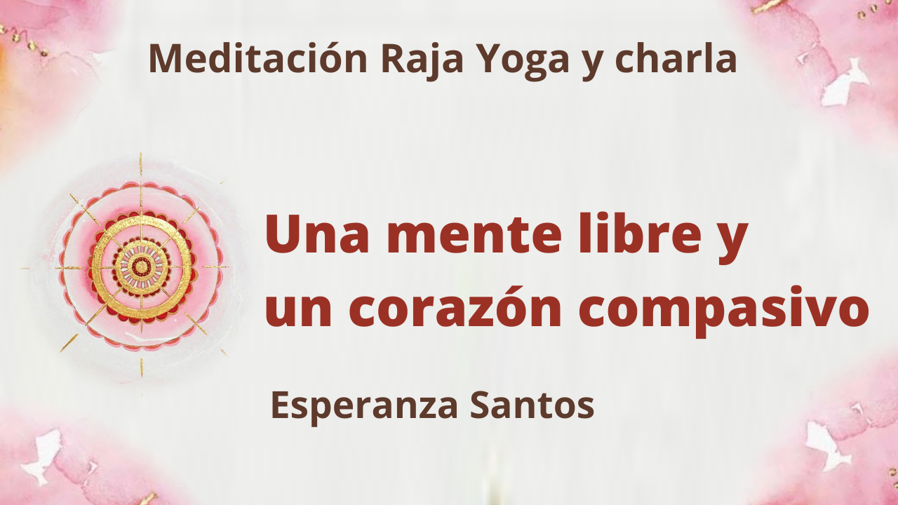 Meditación Raja Yoga y charla: Una mente libre y un corazón compasivo (28 Julio 2021) On-line desde Sevilla