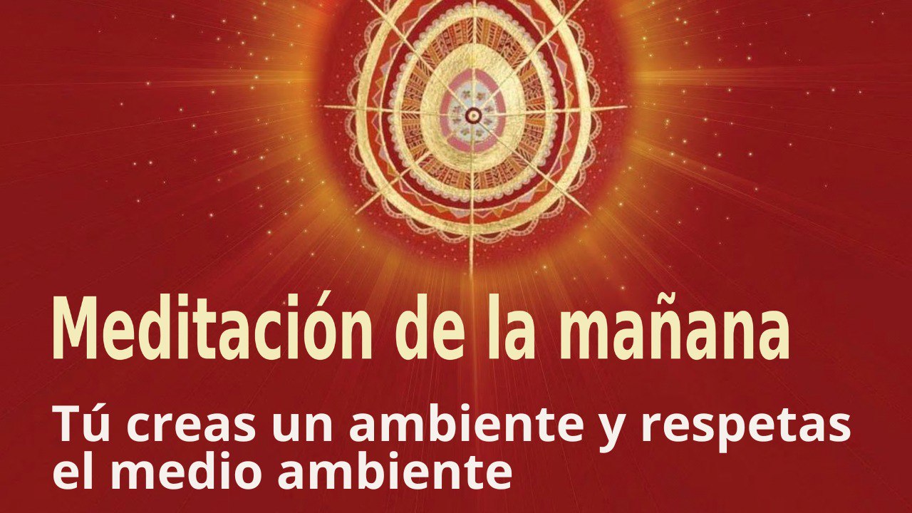 Meditación de la mañana:  Tú creas un ambiente y respetas el medio ambiente , con Esperanza Santos (10 Junio 2022)