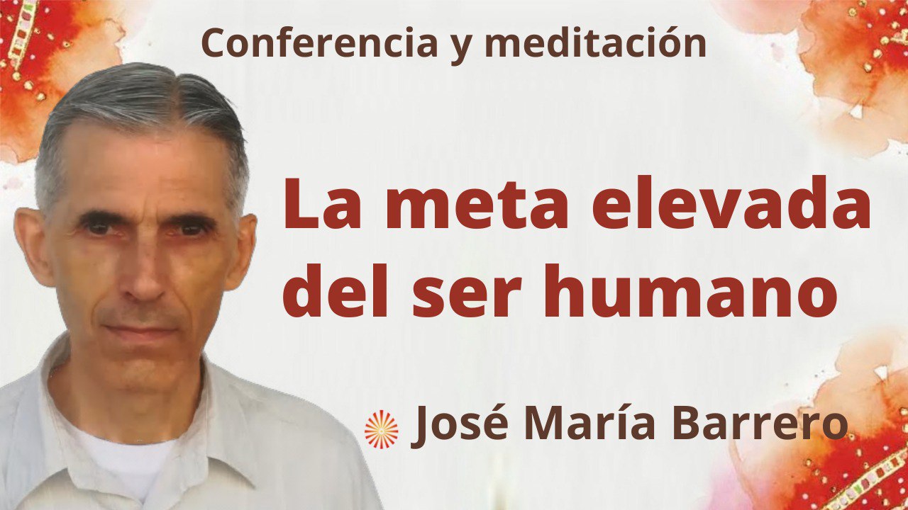 19 Octubre 2022 Meditación y conferencia:  La meta elevada del ser humano