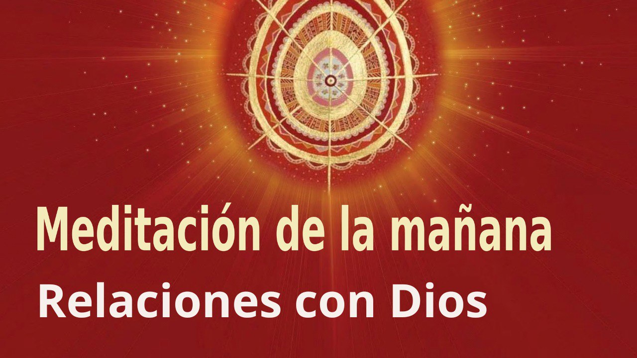 Meditación de la mañana: Relaciones con Dios , con Elizabeth Gayán (26 Julio 2022)