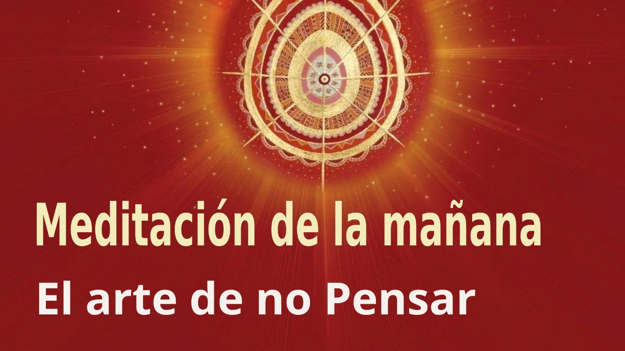 Meditación de la mañana:  El arte de no Pensar  con Enrique Simó (18 Abril 2023)