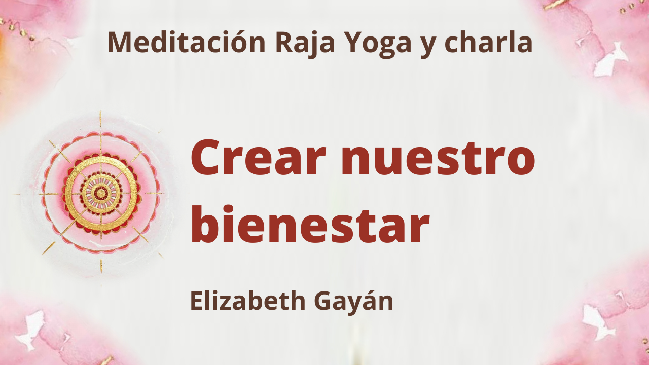 Meditación Raja Yoga y charla:: Crear nuestro bienestar (19 Junio 2021) On-line desde Valencia