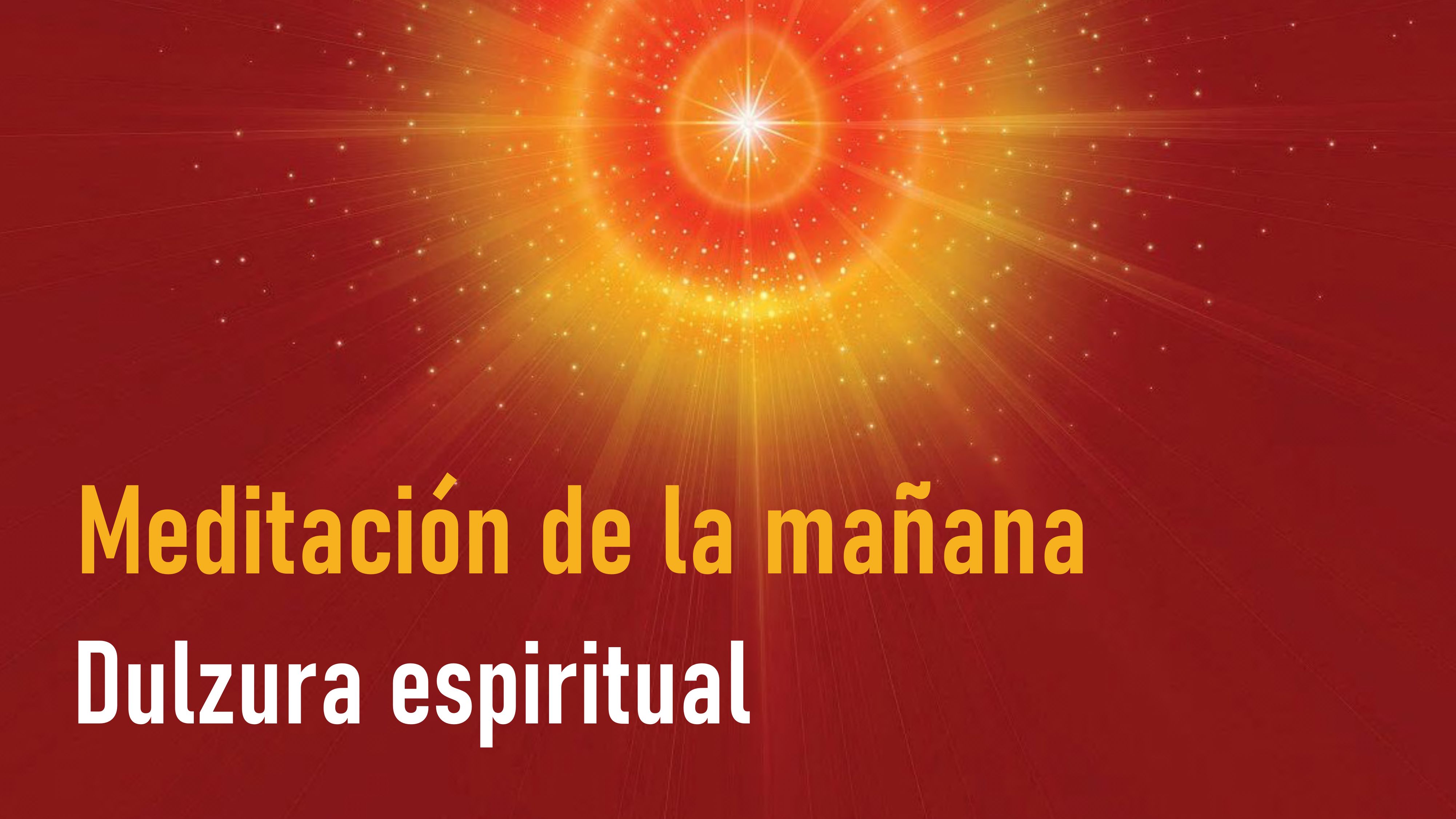 Meditación de la Mañana: Dulzura espiritual (30 Mayo 2020)