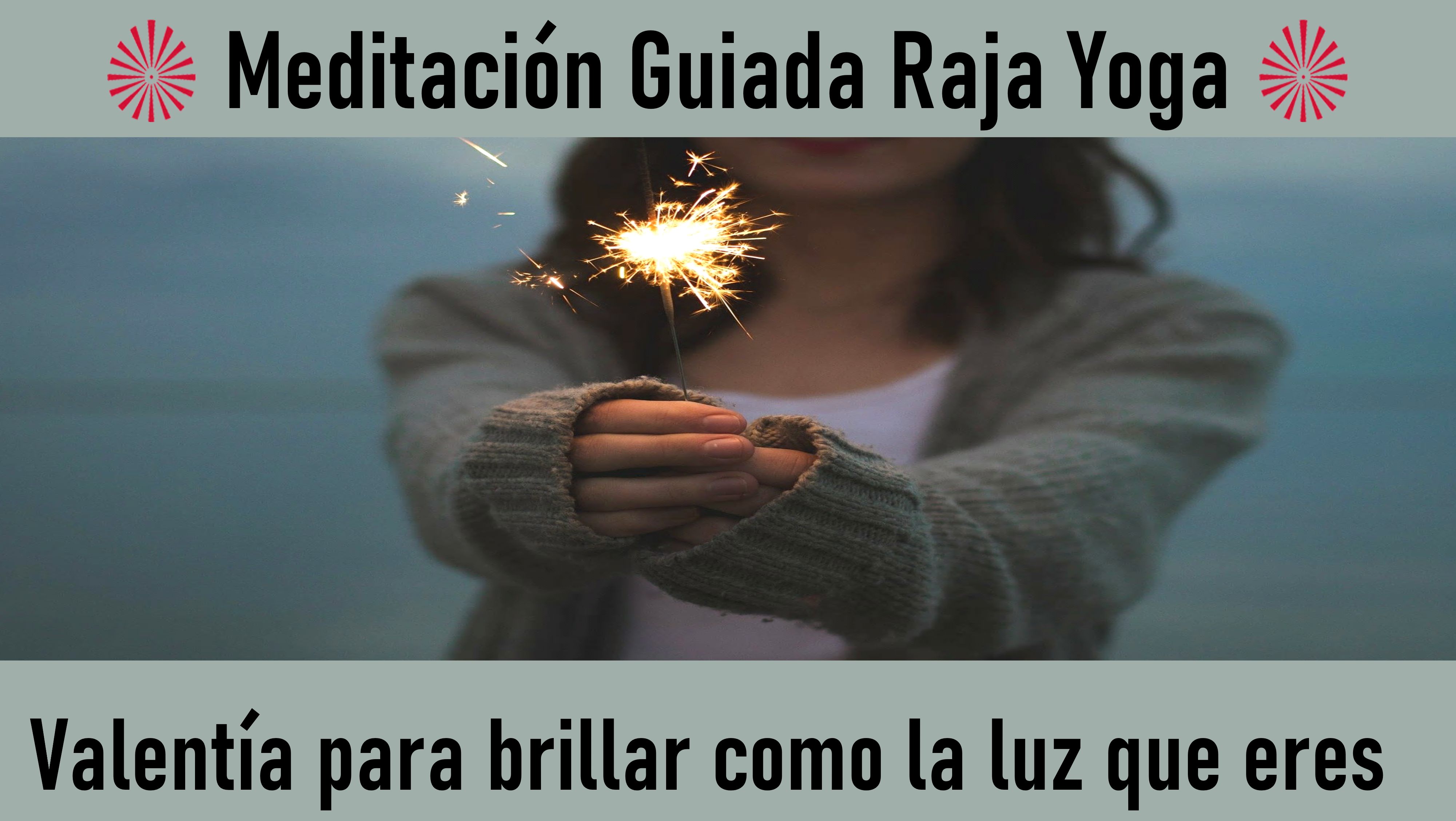 Charla y Meditación.Meditación Raja Yoga: Valentía para brillar como la luz que eres (11 Mayo 2020) On-line desde Barcelona