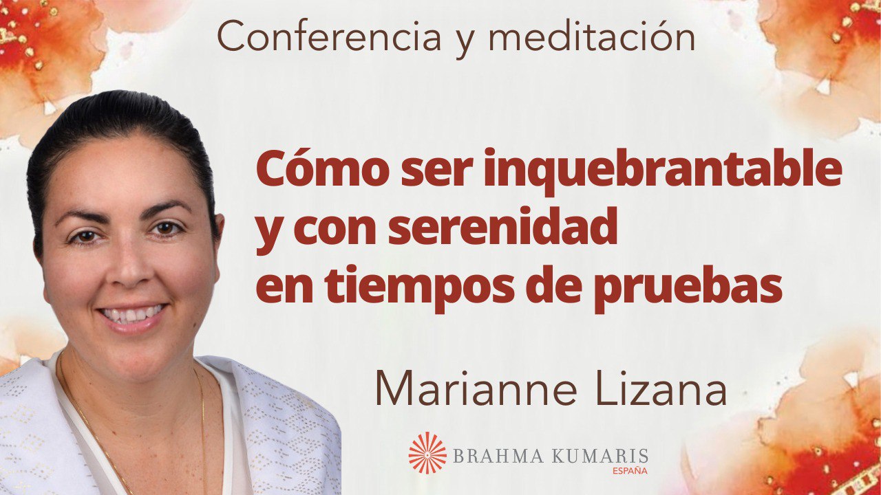 24 Septiembre 2025  Meditación conferencia:  Cómo ser inquebrantable y con serenidad en tiempos de pruebas