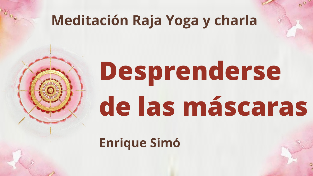 Meditación Raja Yoga y charla:  Desprenderse de las máscaras (26 Febrero 2021) On-line desde Madrid