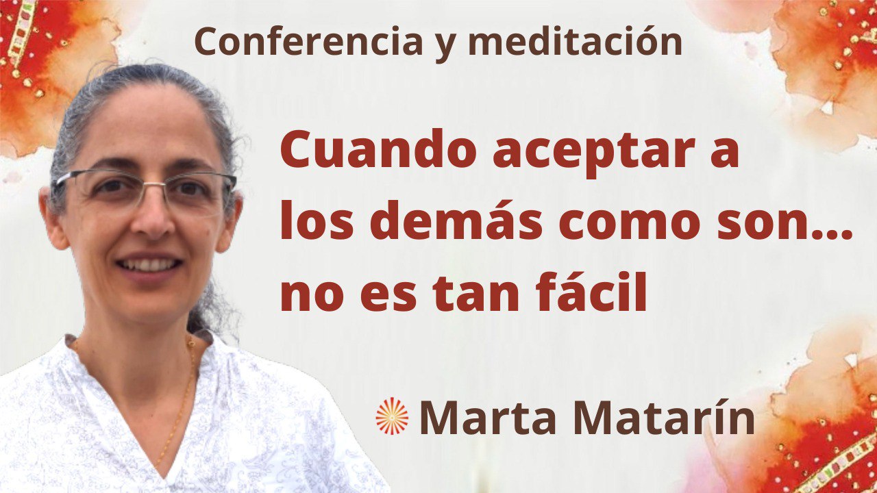 17 Marzo 2022 Meditación y conferencia: Cuando aceptar a los demás como son…no es tan fácil