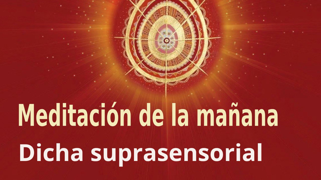 Meditación de la mañana:  Dicha suprasensorial , con María Moreno (21 Octubre 2022)