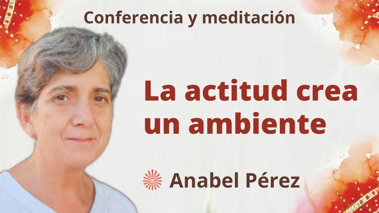 24 Abril 2023  Meditación y conferencia: La actitud crea un ambiente