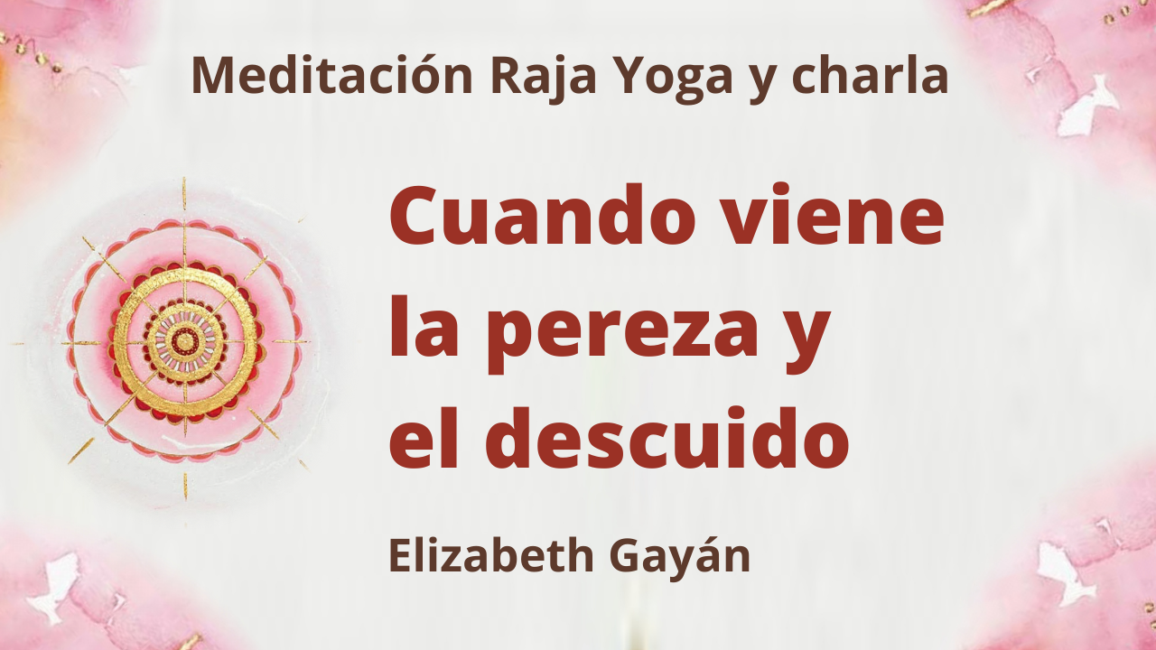 23 Enero 2021  Meditación Raja Yoga y charla: Cuando viene la pereza y el descuido