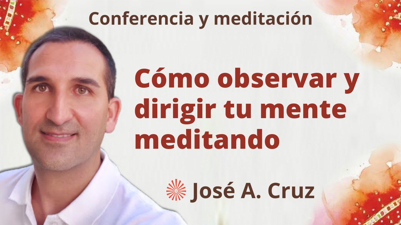 27 Marzo 2023 Meditación y conferencia: Cómo observar y dirigir tu mente meditando