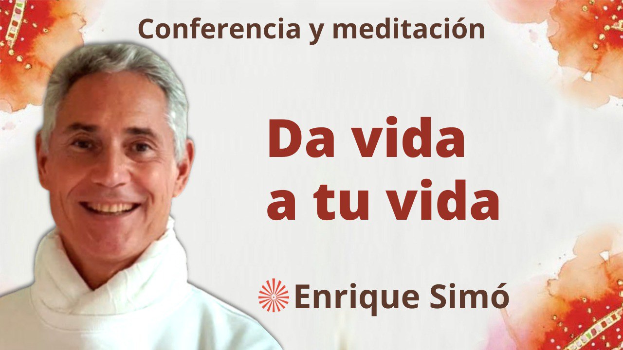 Meditación y conferencia:  Da vida a tu vida (28 Abril 2023)