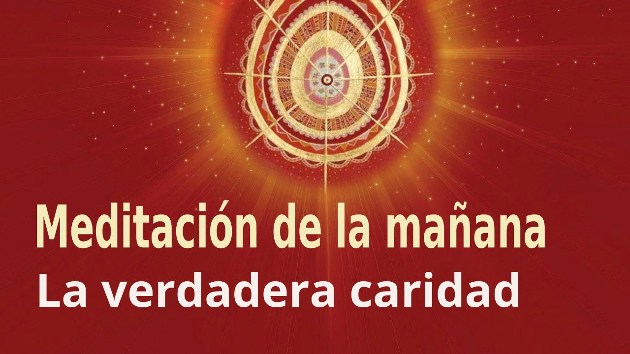 Meditación de la mañana: La verdadera caridad, con Esperanza Santos (17 Marzo 2023)