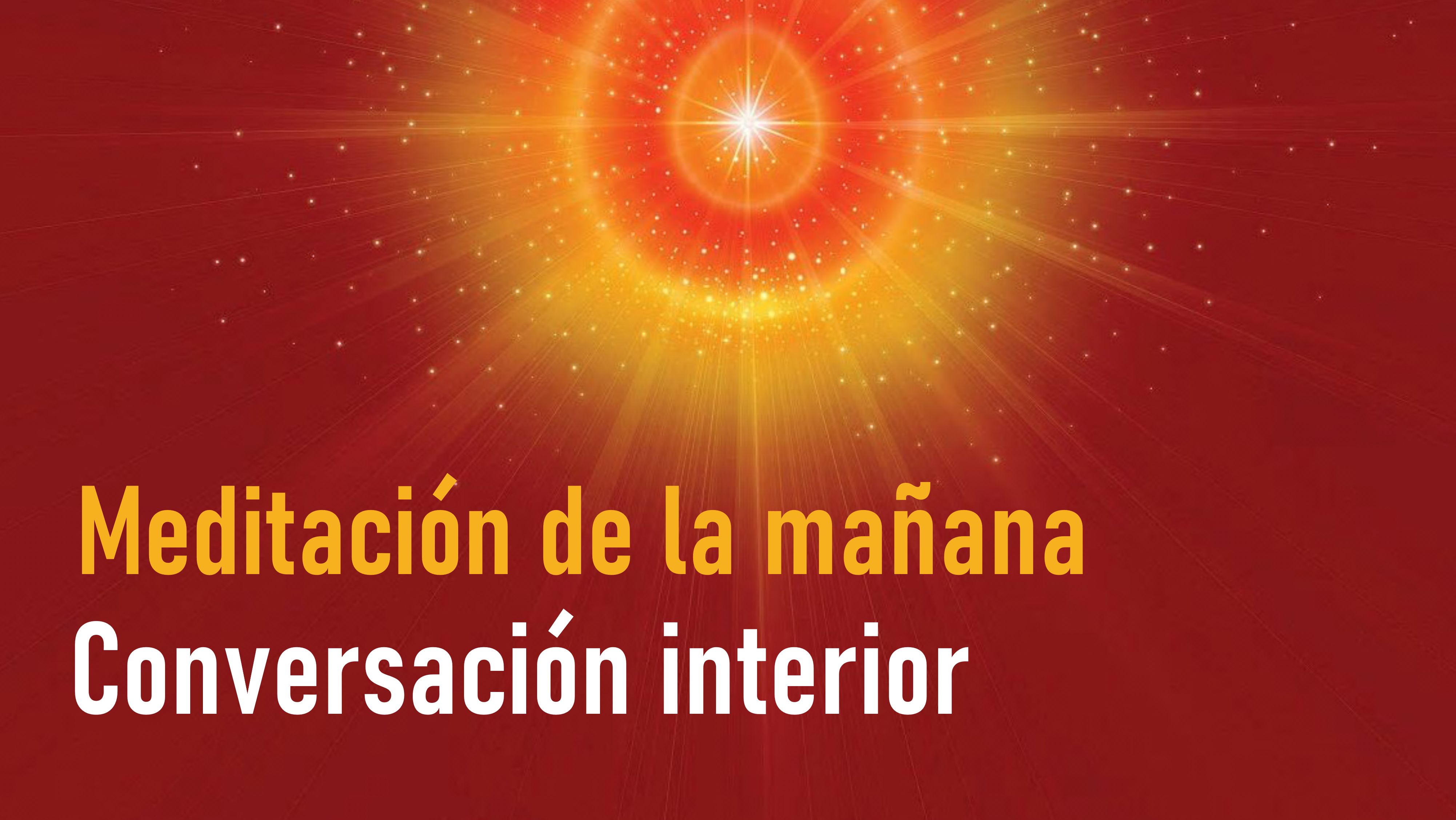 Meditación de la mañana: Conversación interior (10 Agosto 2020)