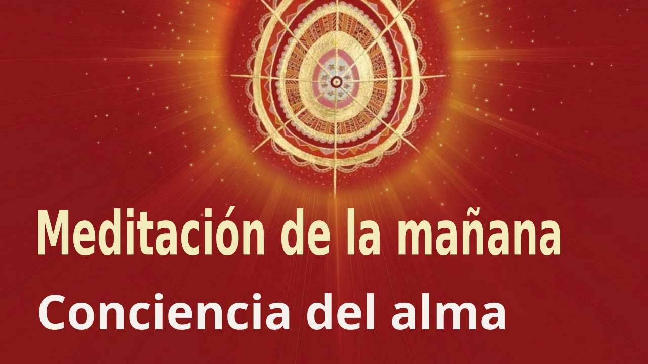 Meditación de la mañana:  Conciencia del alma , con María Moreno (28 Abril 2022)