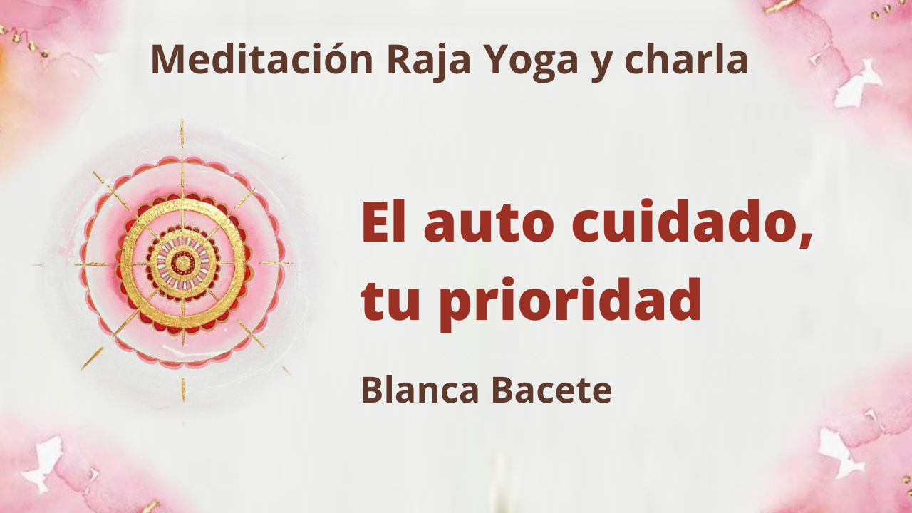 4 Enero 2021  Meditación Raja Yoga y charla:  El auto cuidado, tu prioridad