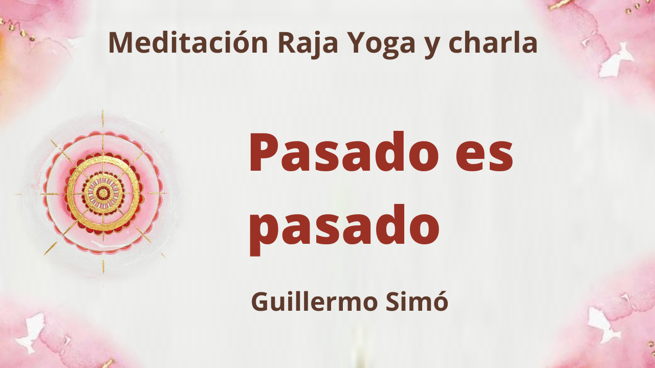 Meditación Raja Yoga y charla:  Pasado es pasado (13 Abril 2021) On-line desde Madrid