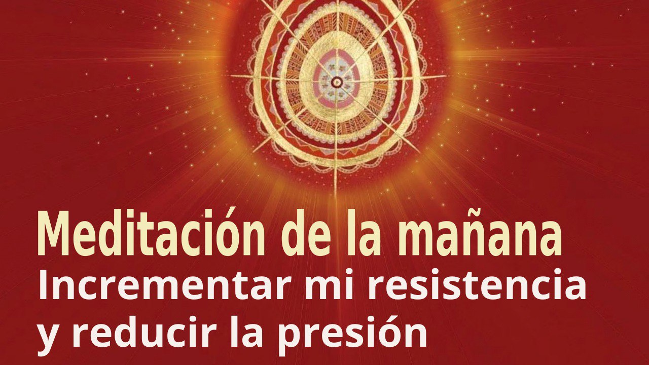 Meditación de la mañana:  Incrementar mi resistencia y reducir la presión ; con José María Barrero (28 Mayo 2022)