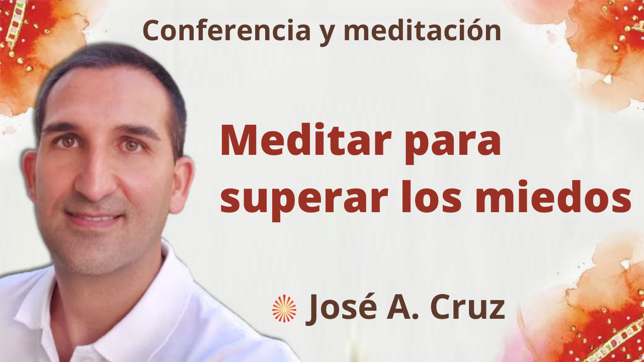 13 Octubre 2021 Meditación y conferencia: “Meditar para superar los miedos”