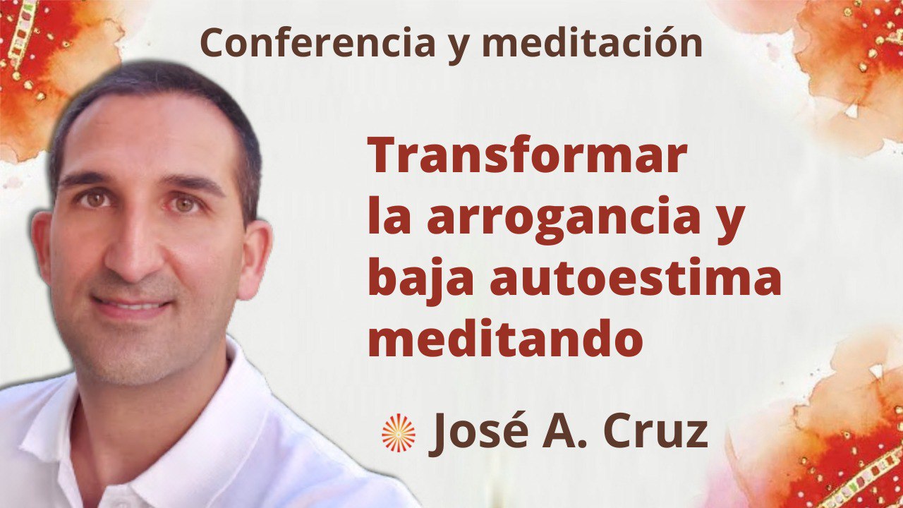 2 Noviembre 2022 Meditación y conferencia: Transformar la arrogancia y baja autoestima meditando