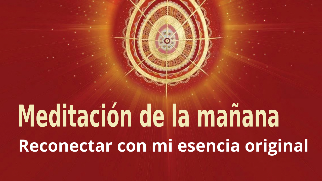 Meditación Raja Yoga de la mañana: Reconectar con mi esencia original (2 Febrero 2021)