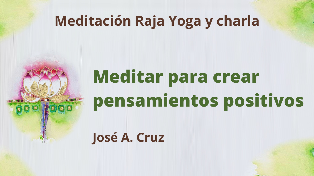 7 Julio 2021  Meditación Raja Yoga y charla: Meditar para crear pensamientos positivos (7 Julio 2021)