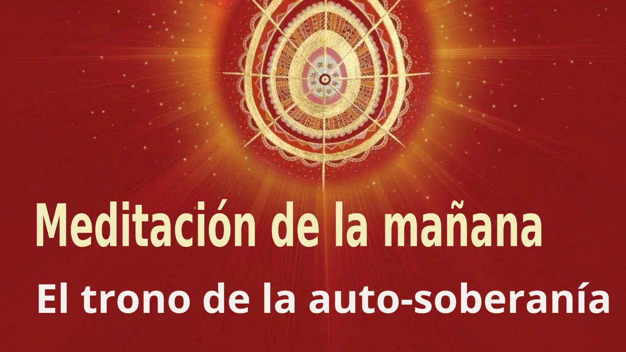 Meditación de la mañana:  El trono de la auto-soberanía , con Guillermo Simó (29 Noviembre 2022)