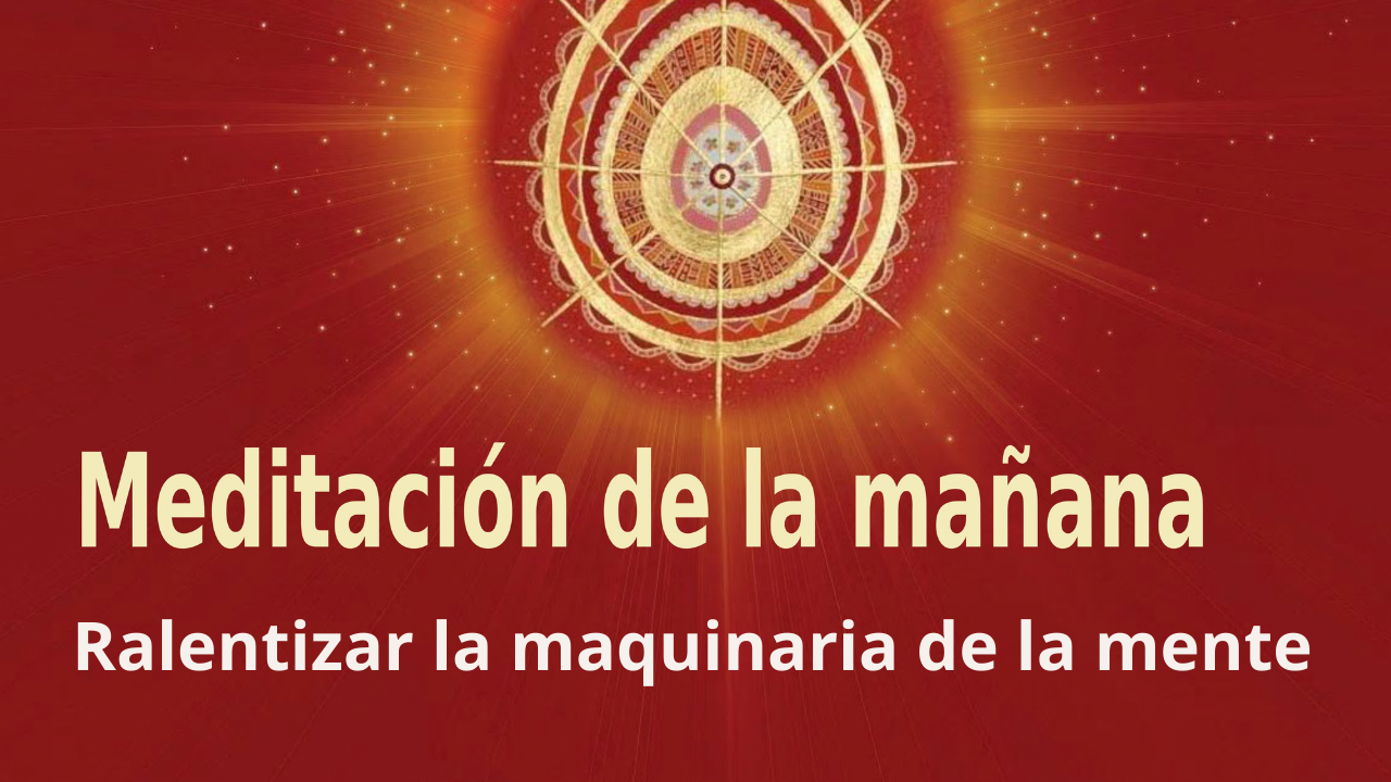 Meditación Raja Yoga de la mañana: Ralentizar la maquinaria de la mente (26 Junio 2021)