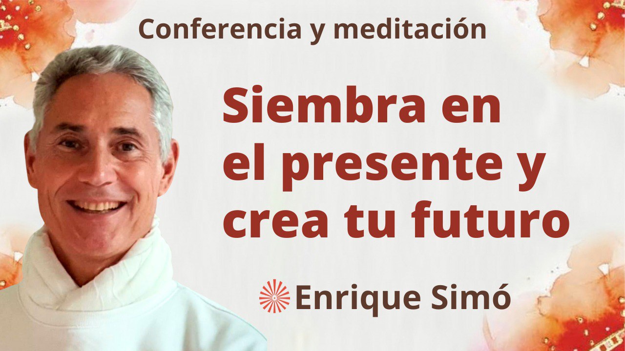 22 Septiembre 2023 Meditación y conferencia: Siembra en el presente y crea tu futuro