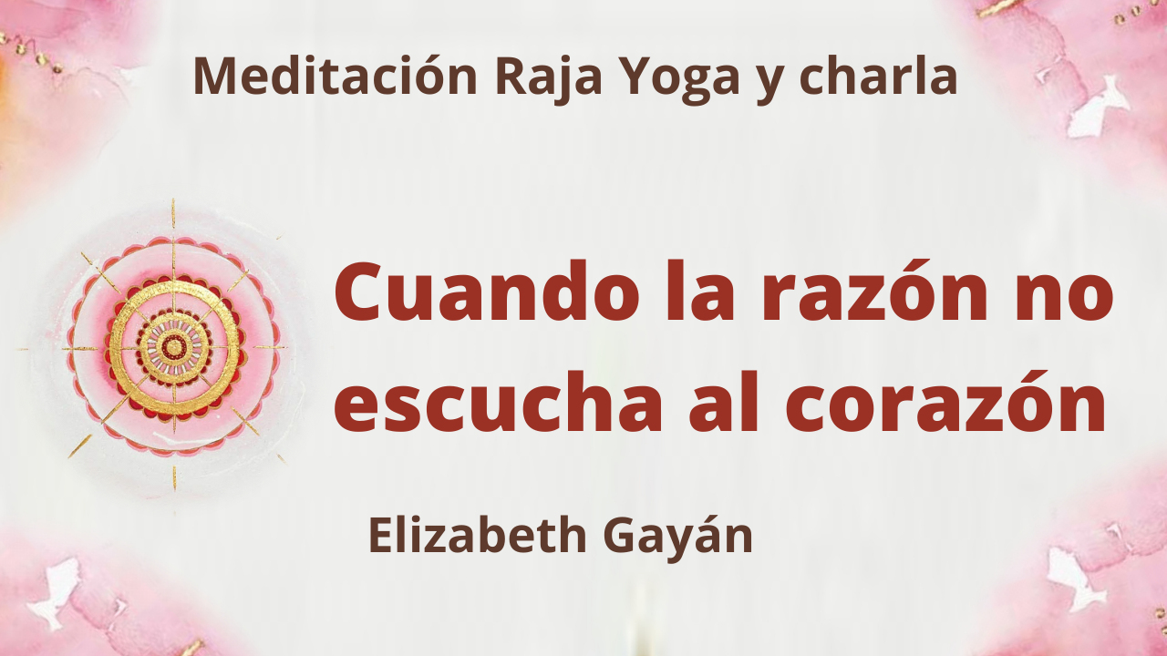 Meditación Raja Yoga y charla: Cuando la razón no escucha al corazón (4 Septiembre 2021) On-line desde Valencia