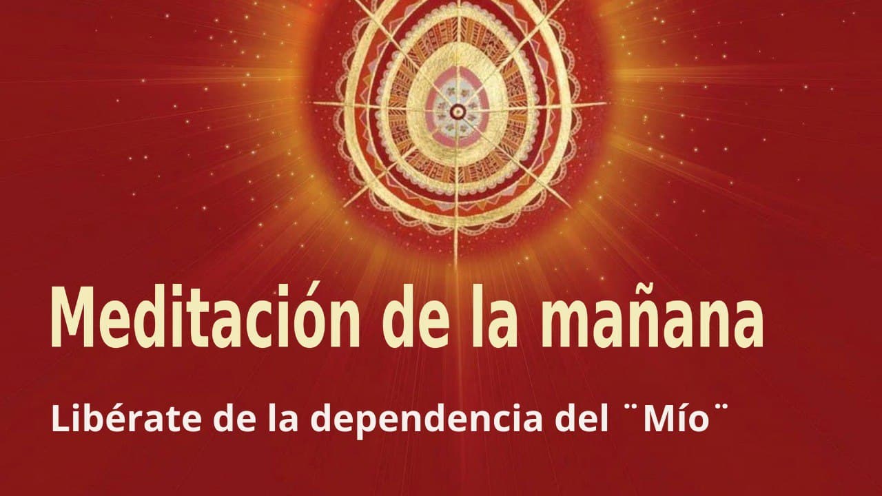 Meditación de la mañana:  Libérate de la dependencia del ¨Mío¨ por Enrique Simó (26 Enero 2022)