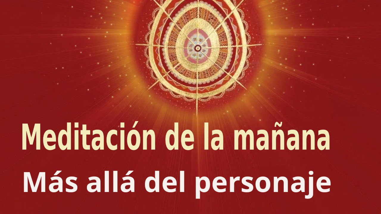 Meditación de la mañana: Más allá del personaje , con Marta Matarín (10 Octubre 2022)