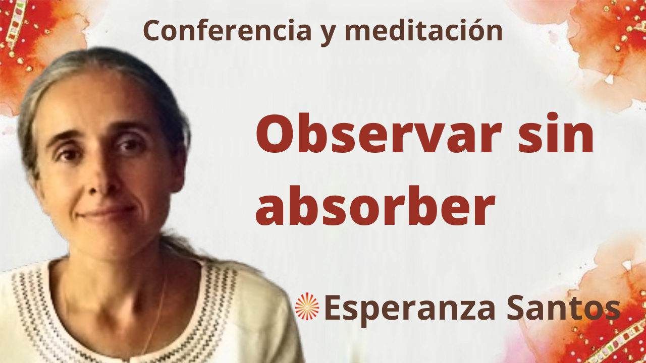 Meditación y conferencia: Observar sin absorber” (29 Septiembre 2021)